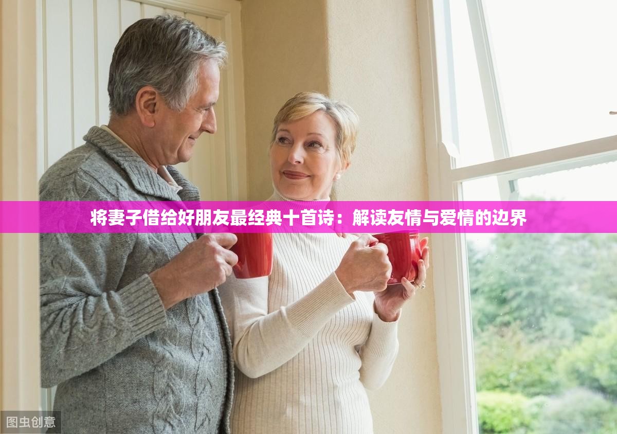 将妻子借给好朋友最经典十首诗：解读友情与爱情的边界