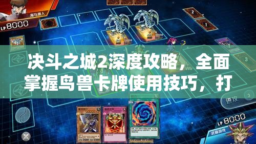 决斗之城2深度攻略，全面掌握鸟兽卡牌使用技巧，打造无懈可击的鸟兽卡组