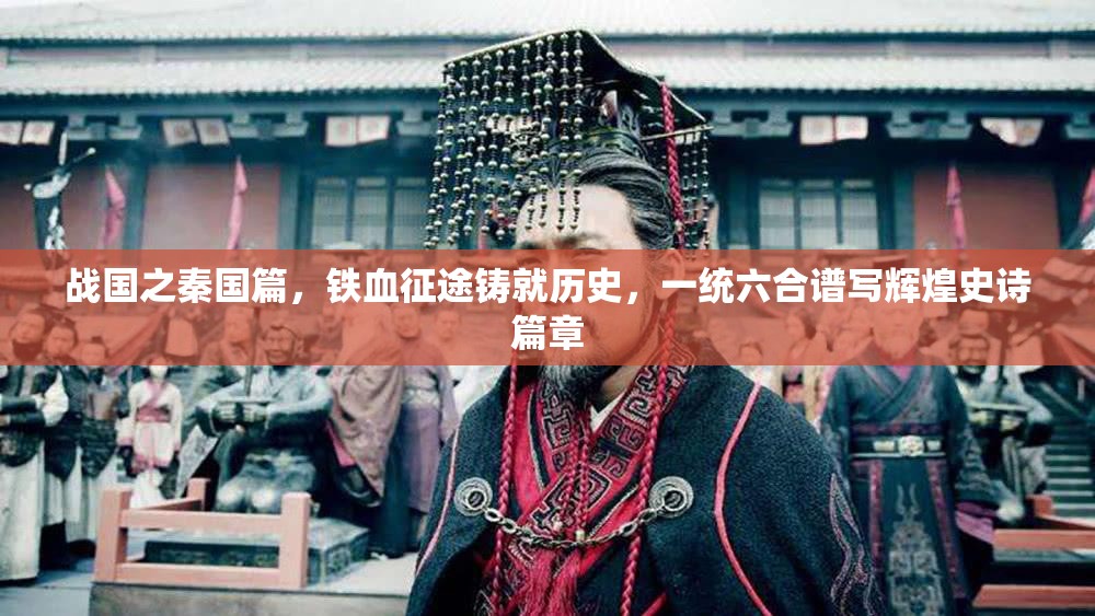 战国之秦国篇，铁血征途铸就历史，一统六合谱写辉煌史诗篇章