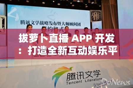 拔萝卜直播 APP 开发：打造全新互动娱乐平台
