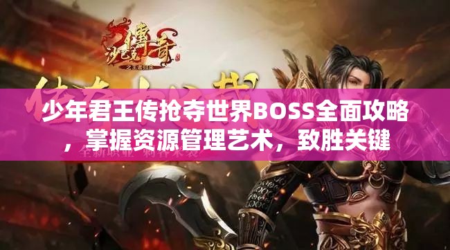 少年君王传抢夺世界BOSS全面攻略，掌握资源管理艺术，致胜关键