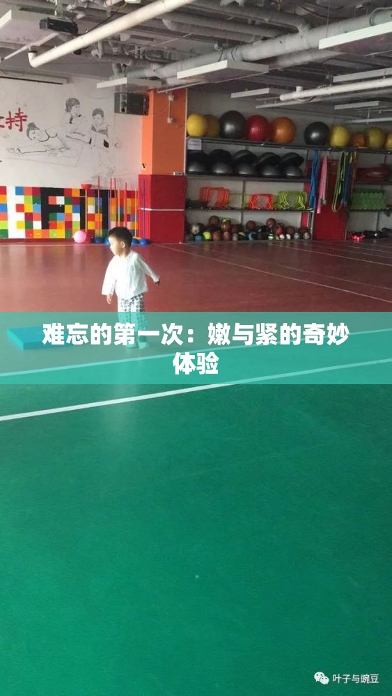 难忘的第一次：嫩与紧的奇妙体验