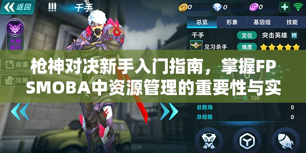 枪神对决新手入门指南，掌握FPSMOBA中资源管理的重要性与实战策略
