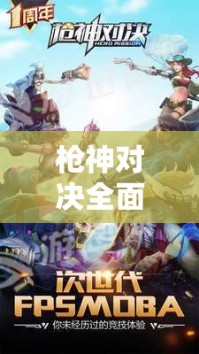 枪神对决全面攻略，深度解析四大游戏模式，展现极致竞技魅力