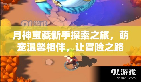 月神宝藏新手探索之旅，萌宠温馨相伴，让冒险之路从此不再孤单