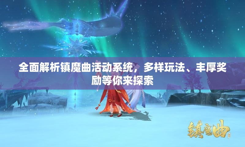 全面解析镇魔曲活动系统，多样玩法、丰厚奖励等你来探索