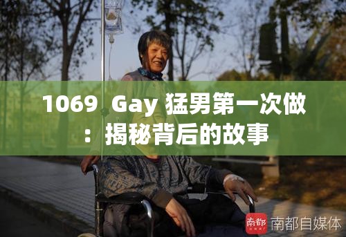 1069  Gay 猛男第一次做：揭秘背后的故事