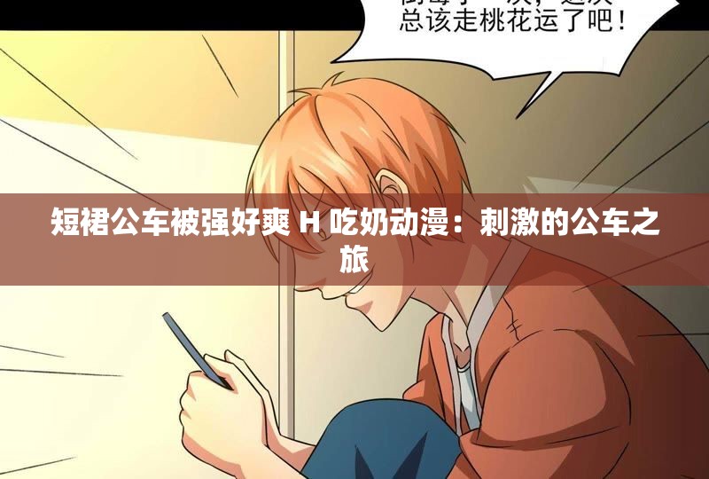 短裙公车被强好爽 H 吃奶动漫：刺激的公车之旅