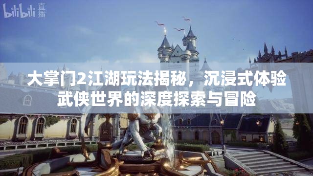 大掌门2江湖玩法揭秘，沉浸式体验武侠世界的深度探索与冒险