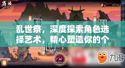 乱世祭，深度探索角色选择艺术，精心塑造你的个性化专属传奇