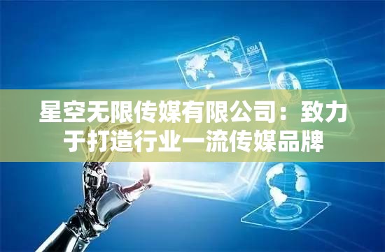 星空无限传媒有限公司：致力于打造行业一流传媒品牌