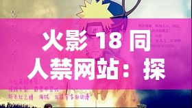 火影 18 同人禁网站：探索火影世界的激情之旅