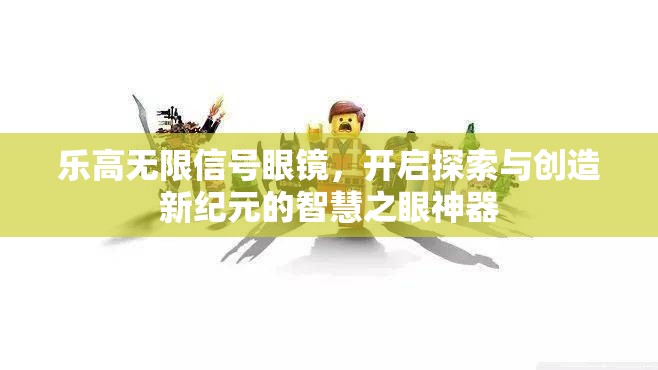 乐高无限信号眼镜，开启探索与创造新纪元的智慧之眼神器