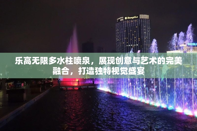 乐高无限多水柱喷泉，展现创意与艺术的完美融合，打造独特视觉盛宴