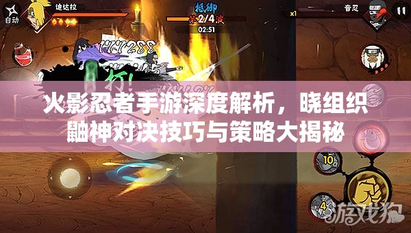 火影忍者手游深度解析，晓组织鼬神对决技巧与策略大揭秘