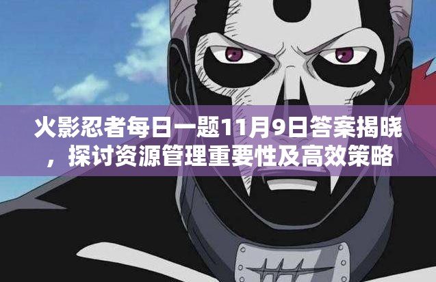 火影忍者每日一题11月9日答案揭晓，探讨资源管理重要性及高效策略应用