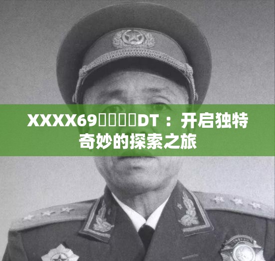 XXXX69馃崋馃崋DT ：开启独特奇妙的探索之旅