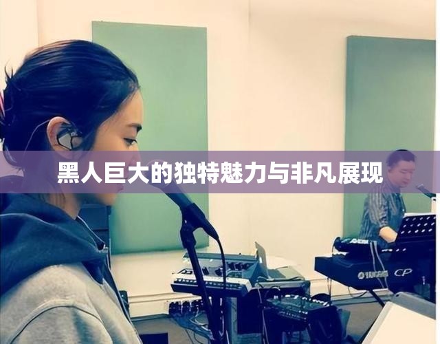 黑人巨大的独特魅力与非凡展现