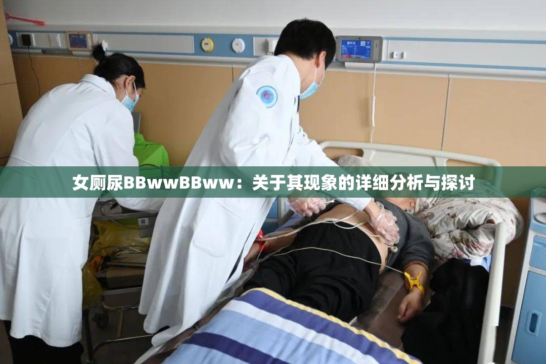 女厕尿BBwwBBww：关于其现象的详细分析与探讨