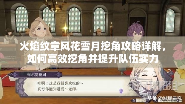 火焰纹章风花雪月挖角攻略详解，如何高效挖角并提升队伍实力