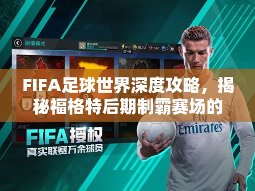 FIFA足球世界深度攻略，揭秘福格特后期制霸赛场的独门秘籍