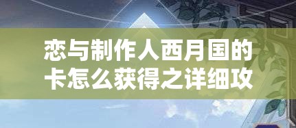 恋与制作人西月国的卡怎么获得之详细攻略与途径介绍