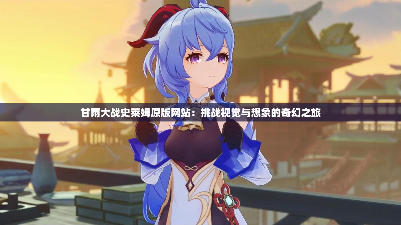 甘雨大战史莱姆原版网站：挑战视觉与想象的奇幻之旅