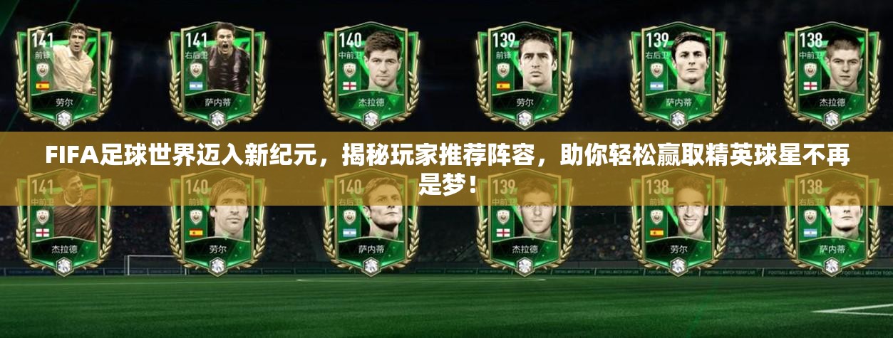 FIFA足球世界迈入新纪元，揭秘玩家推荐阵容，助你轻松赢取精英球星不再是梦！