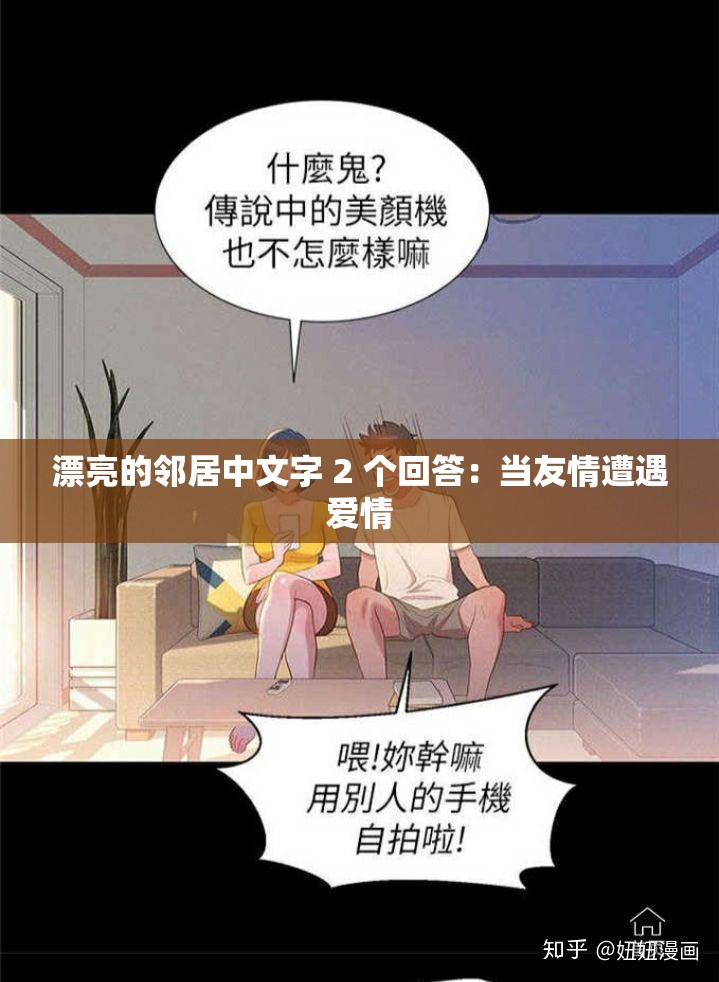 漂亮的邻居中文字 2 个回答：当友情遭遇爱情