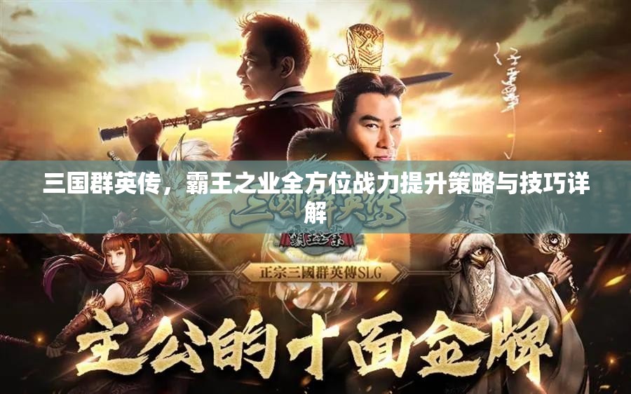 三国群英传，霸王之业全方位战力提升策略与技巧详解