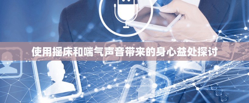 使用摇床和喘气声音带来的身心益处探讨