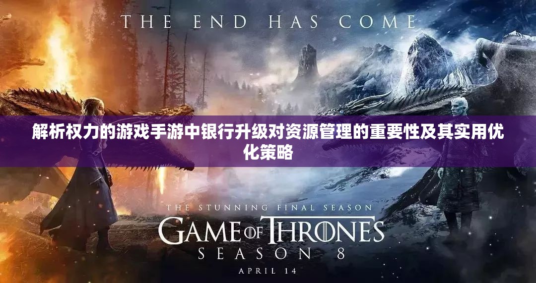 解析权力的游戏手游中银行升级对资源管理的重要性及其实用优化策略