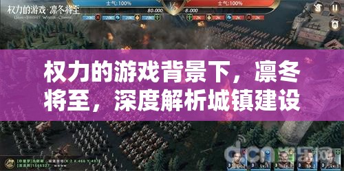 权力的游戏背景下，凛冬将至，深度解析城镇建设最优策略与布局