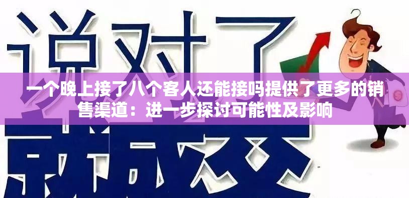 一个晚上接了八个客人还能接吗提供了更多的销售渠道：进一步探讨可能性及影响