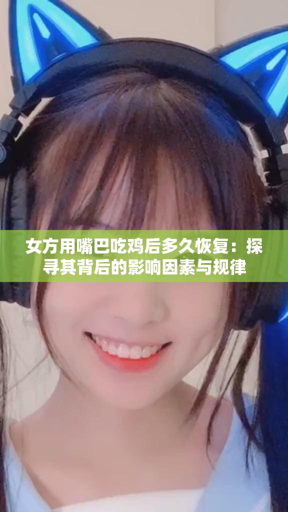 女方用嘴巴吃鸡后多久恢复：探寻其背后的影响因素与规律