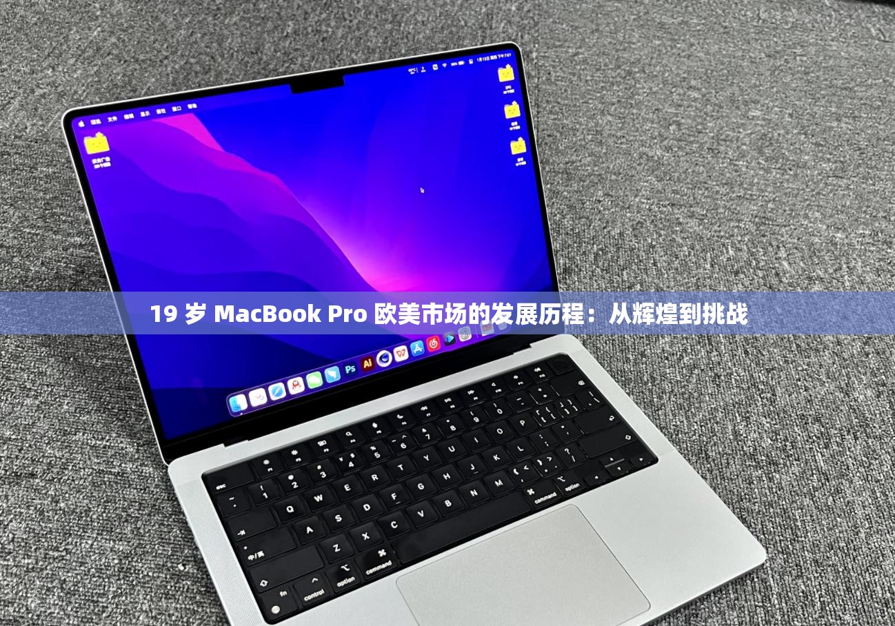 19 岁 MacBook Pro 欧美市场的发展历程：从辉煌到挑战
