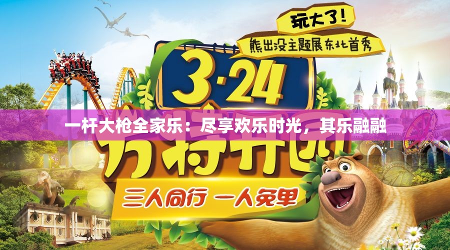 一杆大枪全家乐：尽享欢乐时光，其乐融融