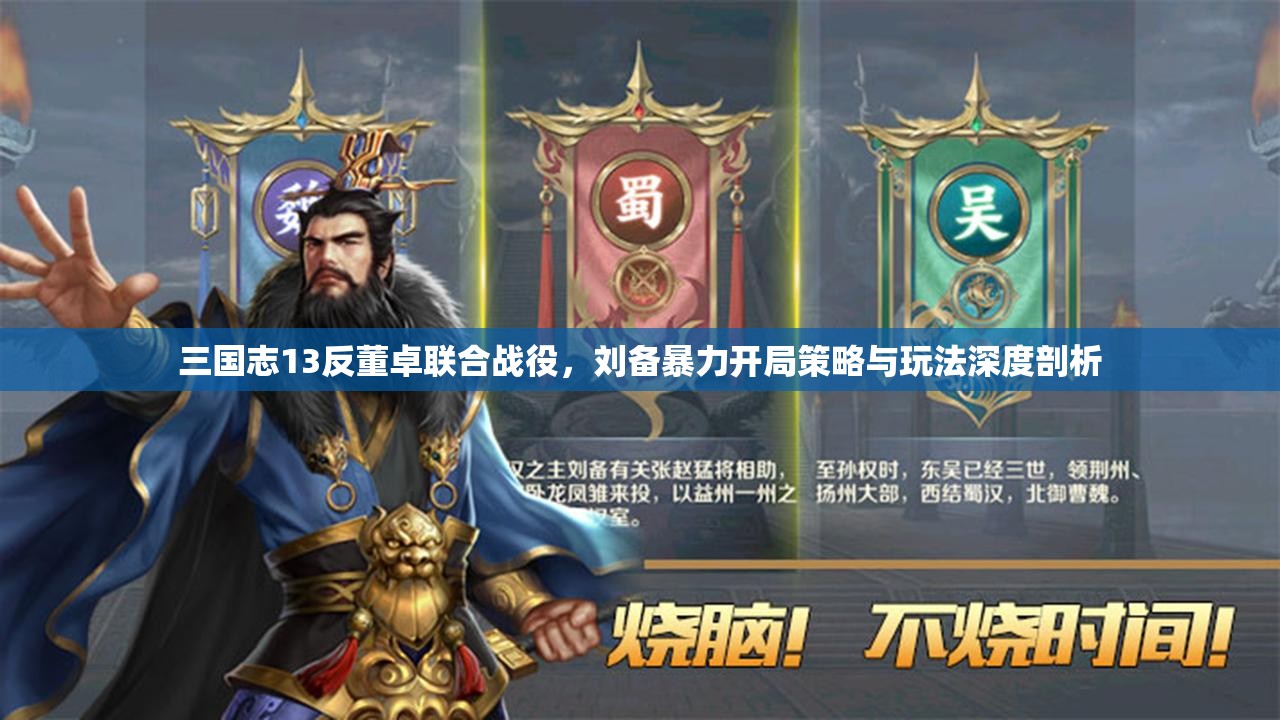 三国志13反董卓联合战役，刘备暴力开局策略与玩法深度剖析
