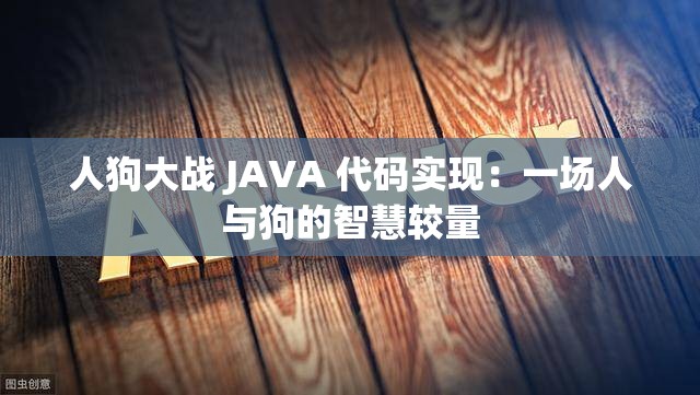 人狗大战 JAVA 代码实现：一场人与狗的智慧较量