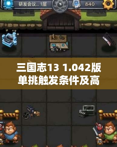 三国志13 1.042版单挑触发条件及高效斩杀策略全面解析