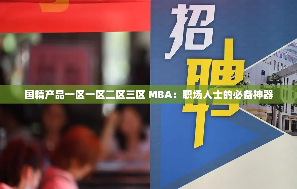 国精产品一区一区二区三区 MBA：职场人士的必备神器