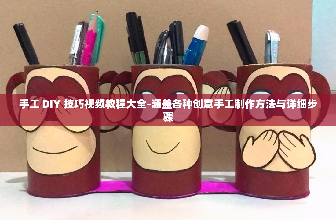 手工 DIY 技巧视频教程大全-涵盖各种创意手工制作方法与详细步骤