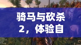 骑马与砍杀2，体验自立为王之路，开启征服天下的史诗征程