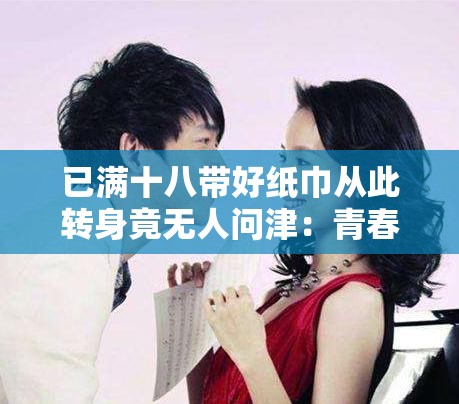 已满十八带好纸巾从此转身竟无人问津：青春的孤独与迷茫