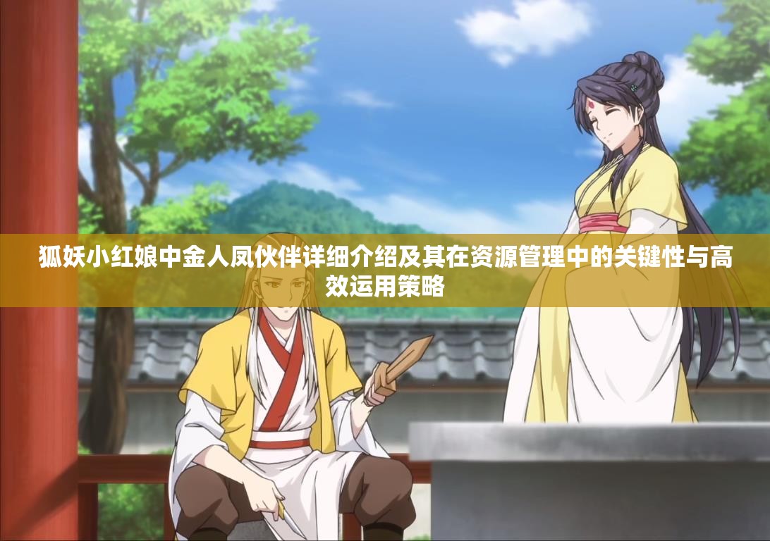狐妖小红娘中金人凤伙伴详细介绍及其在资源管理中的关键性与高效运用策略