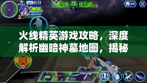 火线精英游戏攻略，深度解析幽暗神墓地图，揭秘三大高效防守点位推荐