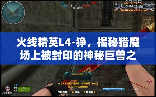 火线精英L4-狰，揭秘猎魔场上被封印的神秘巨兽之力