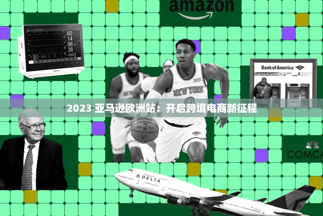 2023 亚马逊欧洲站：开启跨境电商新征程