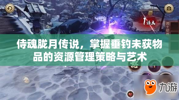 侍魂胧月传说，掌握垂钓未获物品的资源管理策略与艺术