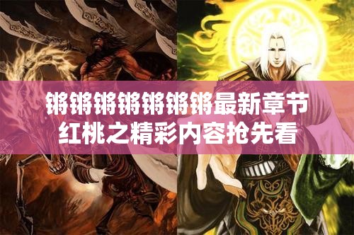 锵锵锵锵锵锵锵最新章节红桃之精彩内容抢先看